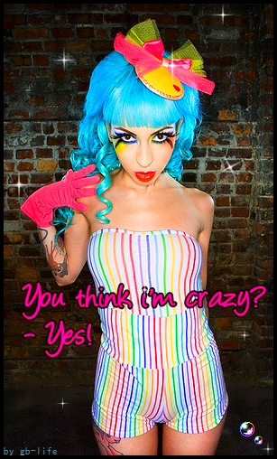 You think I am crazy, Yes - crazy verrücktes girl - fashion - crazy Mode - GB Bilder - Gästebuch Bilder - Jappy GB Pics You think I am crazy, Yes - crazy verrücktes girl - Style - Hip - GB Bilder - Gästebuch Bilder - GB Pics - Jappy Bilder