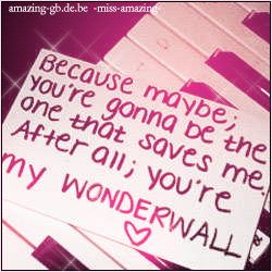 Love GB Pics - Gstebuch Bilder - because_maybe_you39re_gonna_be_the_one_that_saves_me_after_all_you39re_my_wonderwall.gif