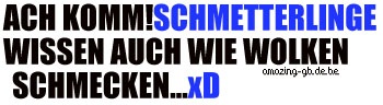 Sayings GB Pics - Gästebuch Bilder - 004-ach-komm-schmetterlinge-wissen-auch-wie-wolken-schmecken.jpg Sayings GB Pics - Gästebuch Bilder - 004-ach-komm-schmetterlinge-wissen-auch-wie-wolken-schmecken.jpg