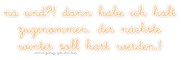 Sayings GB Pics - Gästebuch Bilder - 006-zugenommen-der-naeste-winter-soll-hart-werden.jpg Sayings GB Pics - Gästebuch Bilder - 006-zugenommen-der-naeste-winter-soll-hart-werden.jpg