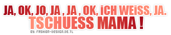 Sayings GB Pics - Gästebuch Bilder - 015-ja-ok-weiss-ich-tschuess-mama.png Sayings GB Pics - Gästebuch Bilder - 015-ja-ok-weiss-ich-tschuess-mama.png